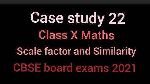 Case Study 22 | Class X Maths | CBSE board exams 2023 | Scale factor and Similarity