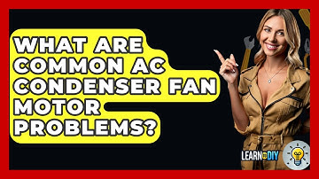 What Are Common AC Condenser Fan Motor Problems? - LearnToDIY360.com