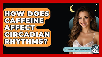 How Does Caffeine Affect Circadian Rhythms? - Sleep Wellness Workshop