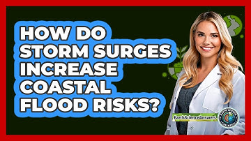 How Do Storm Surges Increase Coastal Flood Risks? - Earth Science Answers