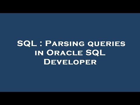 SQL : Parsing queries in Oracle SQL Developer