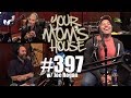 Your moms house podcast  ep 397 w joe rogan