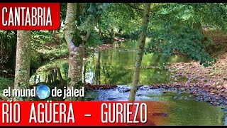 QUÉ VER EN CANTABRIA | Senda fluvial RÍO AGÜERA - GURIEZO - EL MUNDO DE JALED