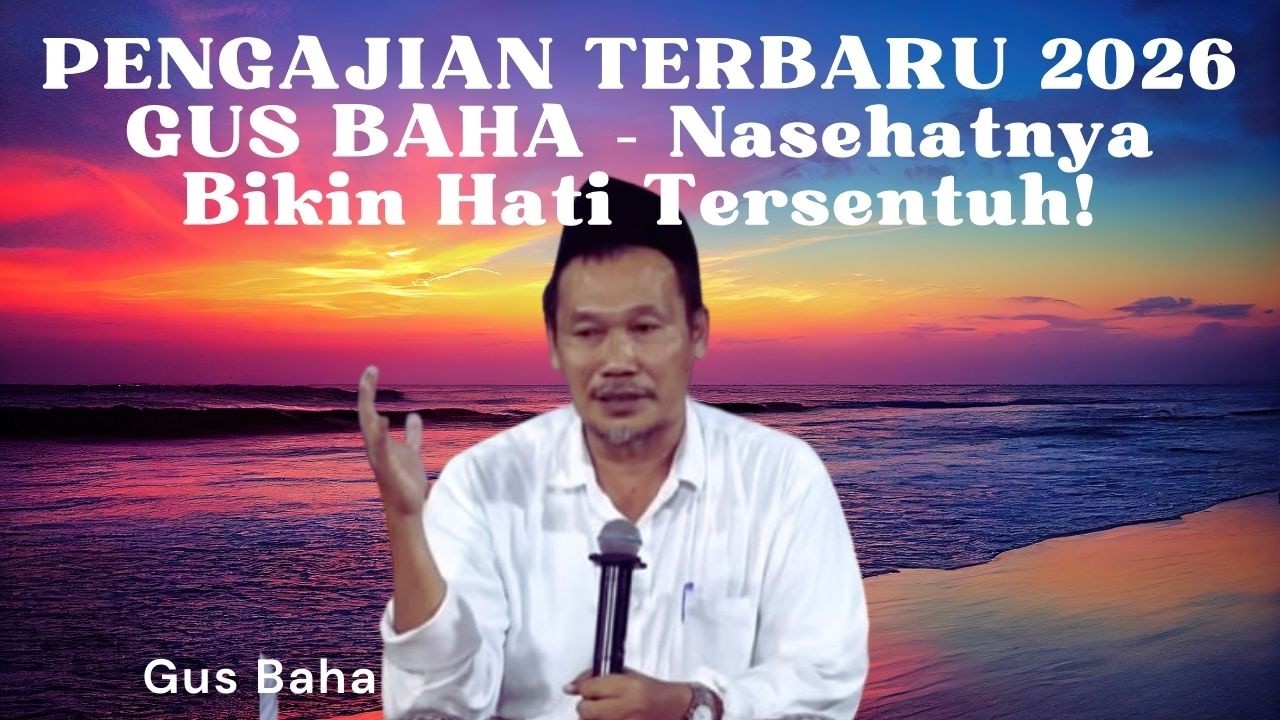 PENGAJIAN TERBARU 2026 GUS BAHA – Nasehatnya Bikin Hati Tersentuh!