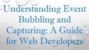 Understanding Event Bubbling and Capturing: A Guide for Web Developers