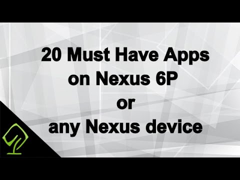 20 Must Have Apps Nexus 6P or Nexus 6, 5X, or any Nexus device