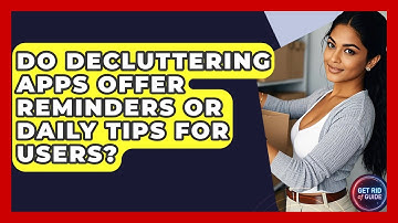 Do Decluttering Apps Offer Reminders or Daily Tips for Users? - Get Rid Of Guide