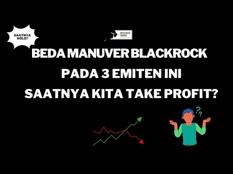 Beda Manuver Blackrock Pada 3 Saham Penghuni Baru Index LQ45 ini. Mana Yang Layak Dibeli?