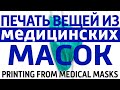 Печать вещей из б/у медицинских масок Переработка медицинских масок. Printing from medical masks