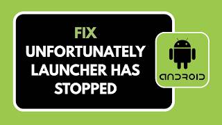 HOW TO FIX UNFORTUNATELY LAUNCHER HAS STOPPED