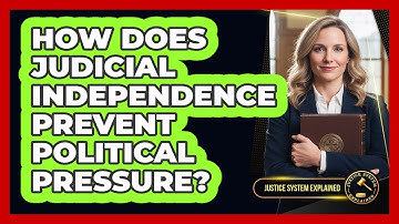 How Does Judicial Independence Prevent Political Pressure?