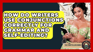 How Do Writers Use Conjunctions Correctly For Grammar And Self-editing? - The Storytellers Room