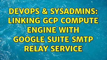 DevOps & SysAdmins: Linking GCP Compute Engine with Google Suite SMTP Relay Service