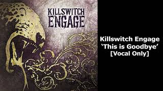 Killswitch Engage - This is Goodbye (Vocal Isolated)