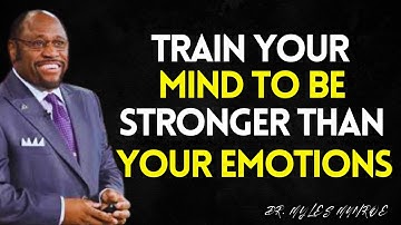 How to TRAIN your Mind to be Stronger than your EMOTIONS - MYLES MUNROE BEST SPEECH