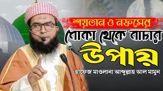 শয়তান ও নফসের ধোকা থেকে বাচার উপায় || New Waz 2025 || হাফেজ মাওলানা আব্দুল্লাহ আল মামুন সাহেব