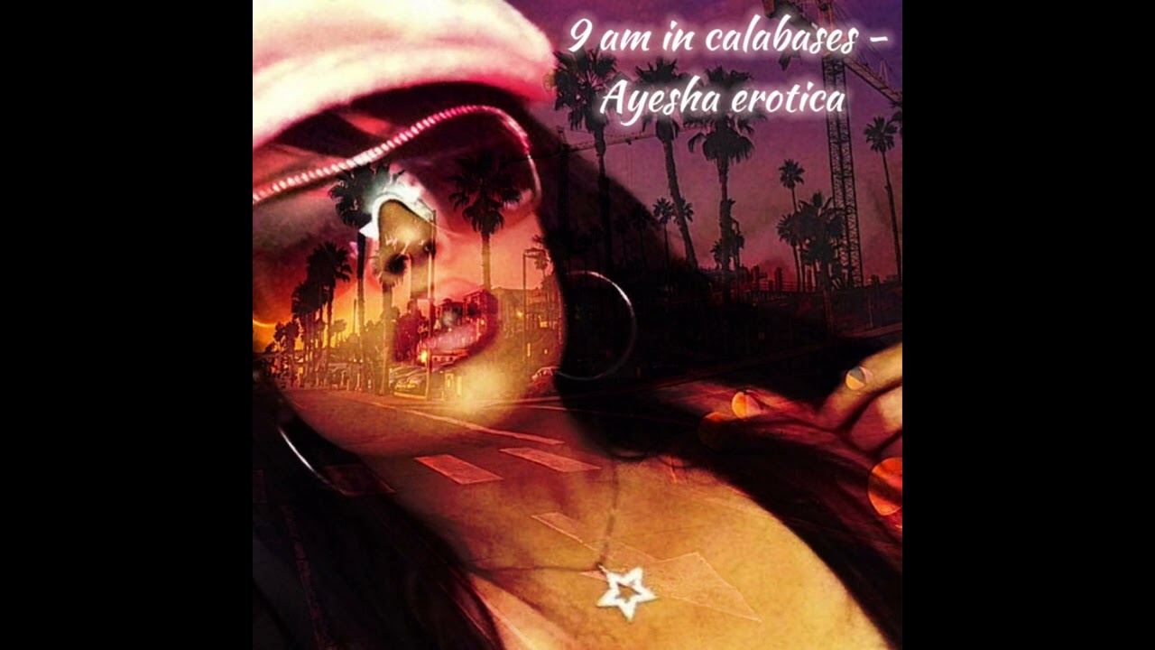 Ayesha erotica   9 am in calabasas remix original version