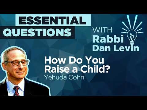 How Do You Raise a Child? with Yehuda Cohn | Essential Questions with Rabbi Dan Levin