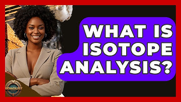 What Is Isotope Analysis? - Archaeology Quest