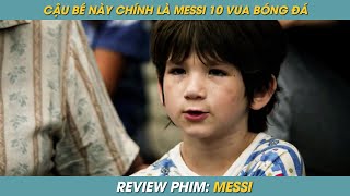 REVIEW PHIM ST | TÓM TẮT PHIM TỪ CẬU BÉ NHÀ NGHÈO ỐM YẾU ĐẾN HUYỀN THOẠI VUA BÓNG ĐÁ MESSI 10