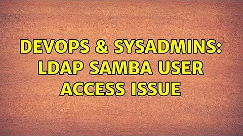 DevOps & SysAdmins: ldap samba user access issue (2 Solutions!!)