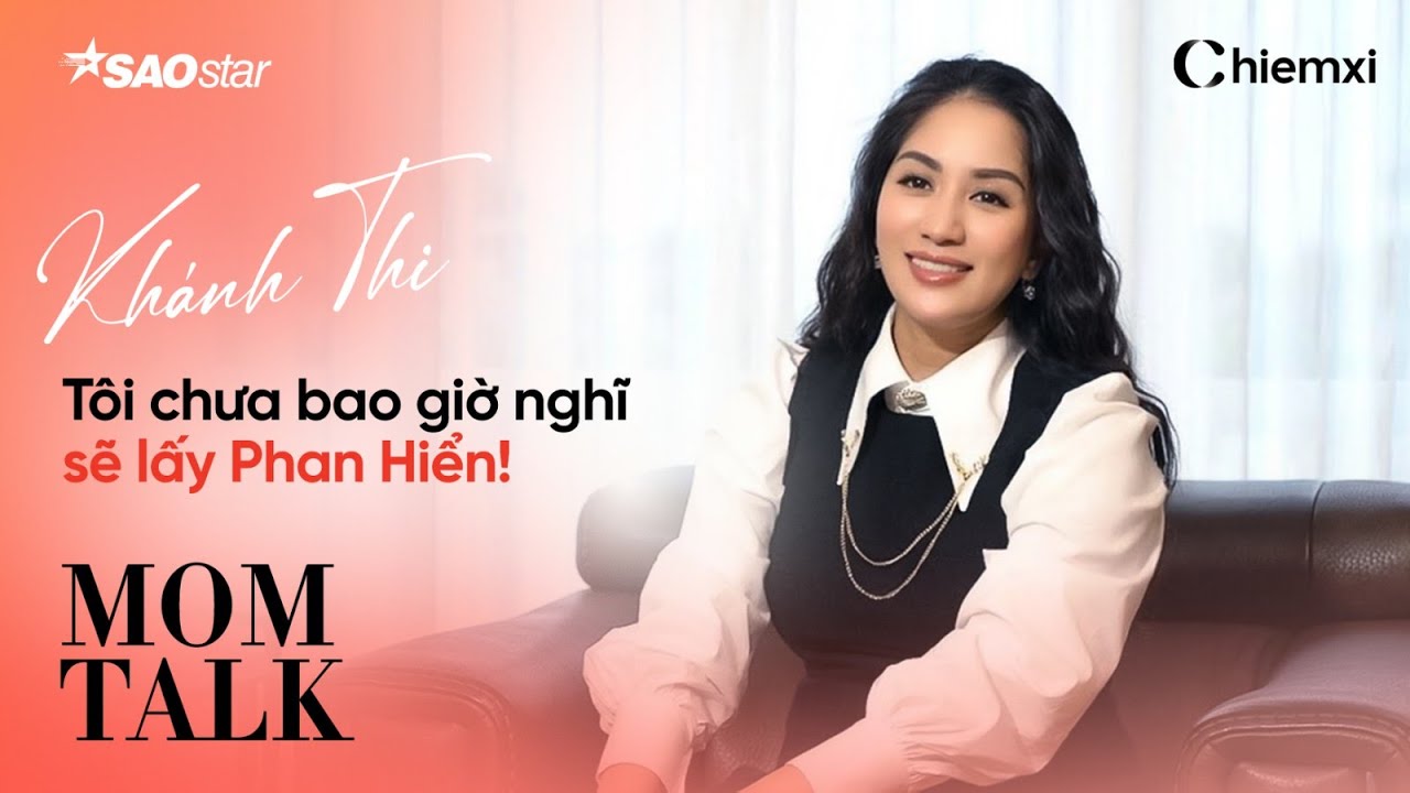 KHÁNH THI: "Tôi Chưa Bao Giờ Nghĩ Sẽ Lấy Phan Hiển!" | MOM TALK