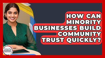 How Can Minority Businesses Build Community Trust Quickly? - Minority Business Success Experts