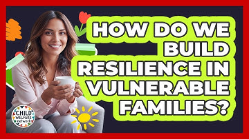 How Do We Build Resilience in Vulnerable Families?