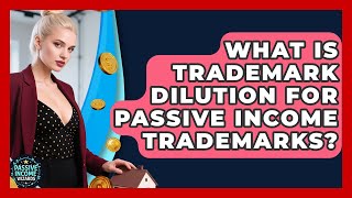 What Is Trademark Dilution For Passive Income Trademarks - Passive Income Wizards