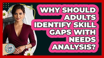 Why Should Adults Identify Skill Gaps With Needs Analysis? - Learn As An Adult