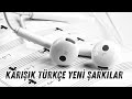 Karışık Türkçe Yeni Şarkılar