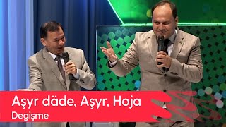 Degishme - Ashyr dade, Ashyr, Hoja | 2022