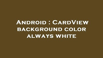 Android : CardView background color always white