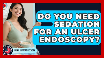 Do You Need Sedation For An Ulcer Endoscopy? - Ulcer Support Network
