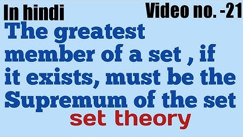 The greatest member of a set,if it exists,must be the Supremum of the set||set theory|| video no.-21