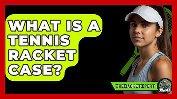 What Is A Tennis Racket Case? - The Racket Xpert