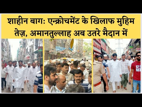 शाहीन बाग: एन्क्रोचमेंट के खिलाफ मुहिम तेज़, अमानतुल्लाह अब उतरे मैदान में