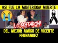 ASI FUE LA MISTERIOSA MUERTE DEL MEJOR AMIGO DE VICENTE FERNANDEZ (Lo mat@ron delante de su hijo)
