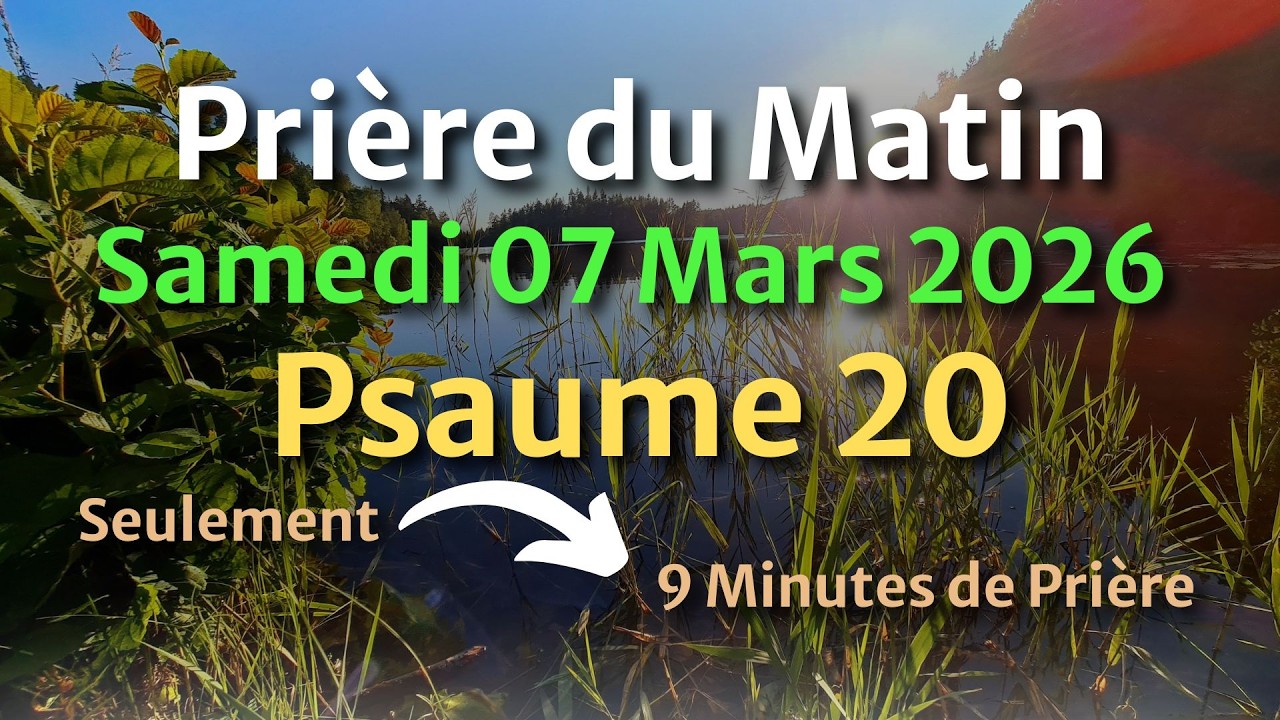 PRIÈRE du MATIN - Samedi 07 Mars  2026 - Évangile et Psaume du Jour - Prière face aux Blocages