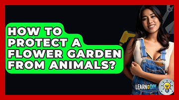 How To Protect A Flower Garden From Animals? - LearnToDIY360.com