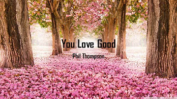 Phil Thompson - You Love Good (LYRICS)