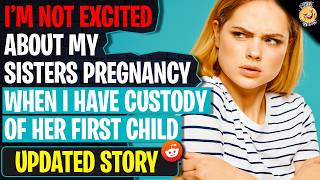 I'm NOT Excited About My Sisters Pregnancy When I Have Custody Of Her First Child | r/BestOf