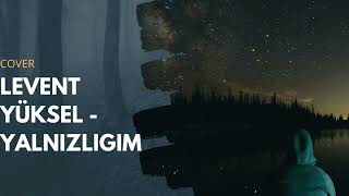 Levent Yüksel - Yalnızlığım (COVER)