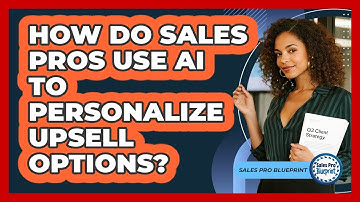 How Do Sales Pros Use AI To Personalize Upsell Options? - Sales Pro Blueprint