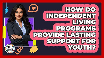 How Do Independent Living Programs Provide Lasting Support For Youth? - Child Welfare Network