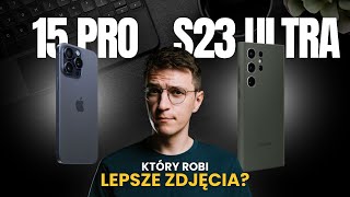 Który jest najlepszy do zdjęć? Samsung S23 Ultra VS iPhone 15 Pro