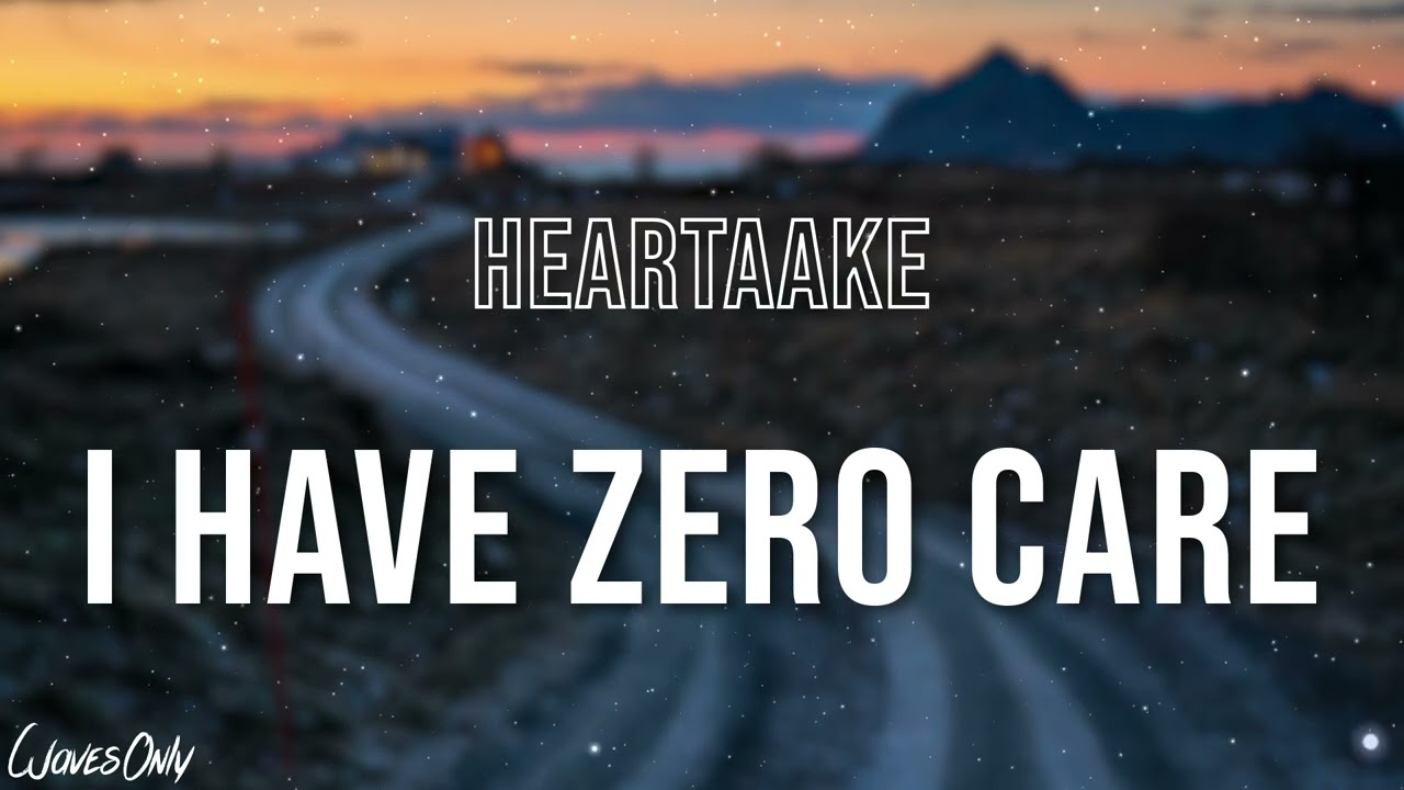 heartaake - i have zero care
