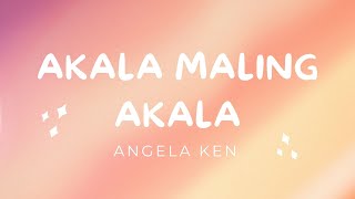 Akala Maling Akala - Angela Ken (Lyrics)