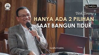 TITIK TERANG | HANYA ADA 2 PILIHAN SAAT BANGUN TIDUR | SYAIFUL KARIM | BSI