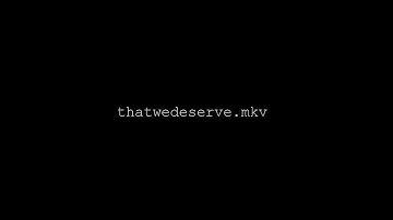 thatwedeserve.mkv